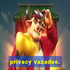 privacy vazados.